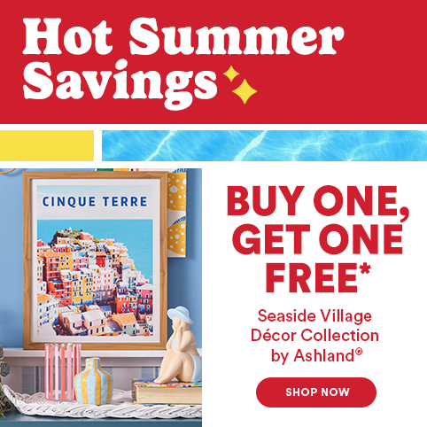 Hot Summer Savings: Splash into summer with sizzling deals on décor and more. Buy 1, Get 1 Free* Seaside Village Décor Collection by Ashland®