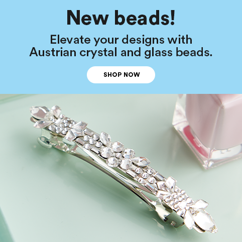 New beads! Elevate your designs with Austrian crystal and glass beads. Shop Now